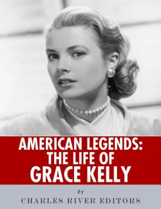 Carte American Legends: The Life of Grace Kelly Charles River Editors