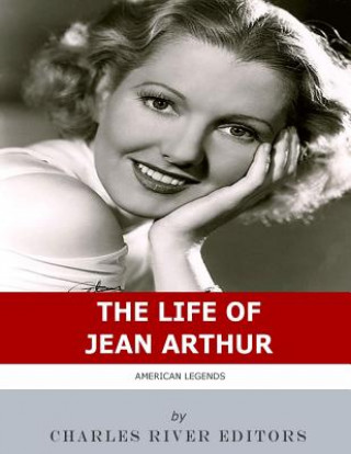 Carte American Legends: The Life of Jean Arthur Charles River Editors