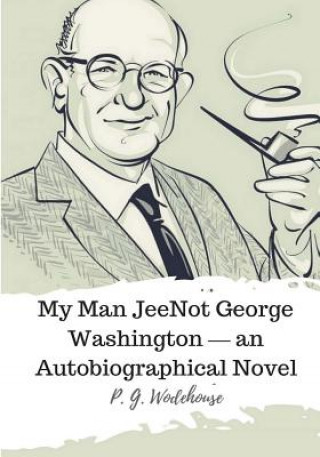 Kniha Not George Washington ? an Autobiographical Novel Pelham Grenville Wodehouse