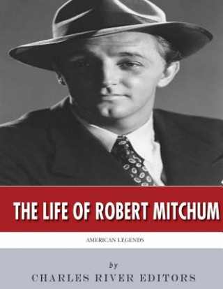 Kniha American Legends: The Life of Robert Mitchum Charles River Editors