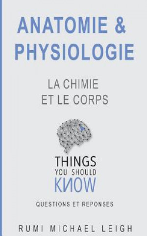 Könyv Anatomie et physiologie: La chimie et le corps: Things you should know Rumi Michael Leigh