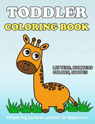 Kniha Toddler Coloring Book: Numbers Colors Shapes: Baby Activity Book for Kids Age 1-3, Boys or Girls, for Their Fun Early Learning of First Easy Plant Publishing