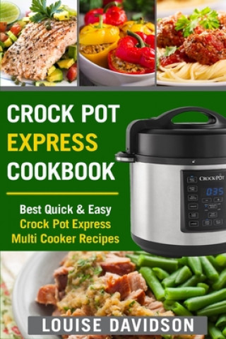Carte Crock Pot Express Cookbook: Best Quick & Easy Crock Pot Express Multi Cooker Recipes Louise Davidson