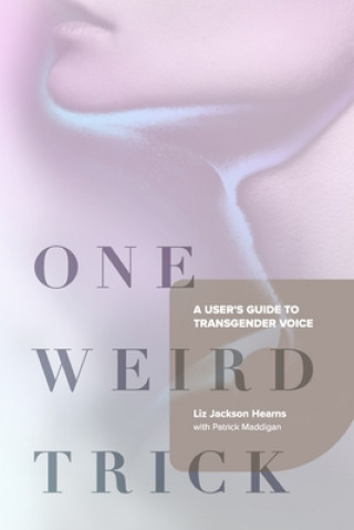 Carte One Weird Trick: A User's Guide to Transgender Voice Liz Jackson Hearns