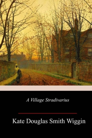 Book A Village Stradivarius Kate Douglas Smith Wiggin