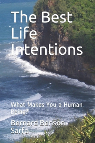 Carte The Best Life Intentions: What Makes You a Human Being? Bernard Benson Sarfo