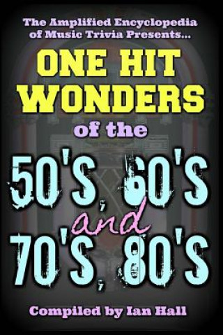 Carte The Amplified Encyclopedia of Music Trivia: One Hit Wonders of the 50's 60's 70's and 80's Ian Hall