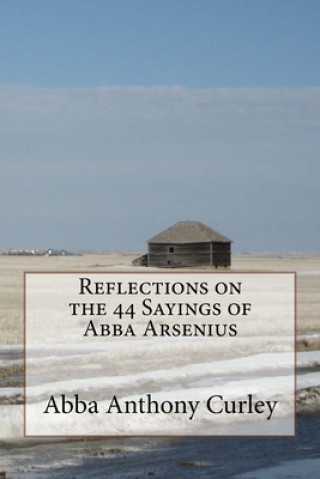 Carte Reflections on the 44 Sayings of Abba Arsenius Abba Anthony Curley