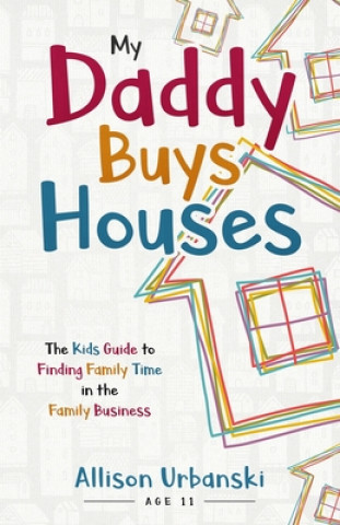 Book My Daddy Buys Houses: The Kids Guide to Finding Family Time in the Family Business Allison Urbanski