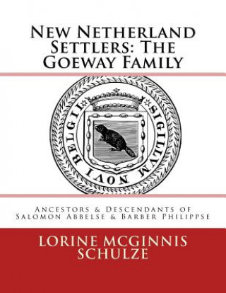 Kniha New Netherland Settlers: The Goeway Family: Ancestors & Descendants of Salomon Abbelse & Barber Philippse Lorine McGinnis Schulze