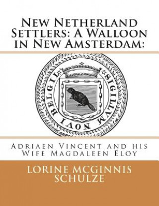 Kniha New Netherland Settlers: A Walloon in New Amsterdam: : Adriaen Vincent and His Wife Magdaleen Eloy Lorine McGinnis Schulze