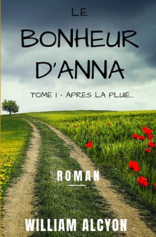 Könyv Le bonheur d'Anna: Tome I: Apr?s la pluie... William Alcyon