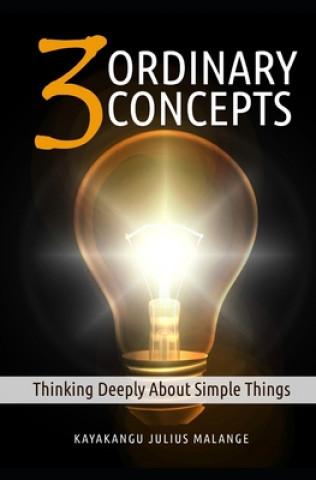 Knjiga Three Ordinary Concepts: Thinking Deeply About Simple Things Kayakangu Julius Malange