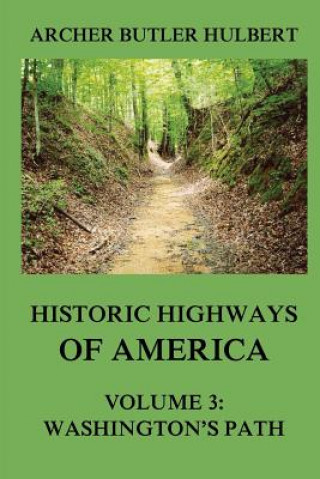 Kniha Historic Highways of America: Volume 3: Washington's Road (Nemacolin's Path) Archer Butler Hulbert