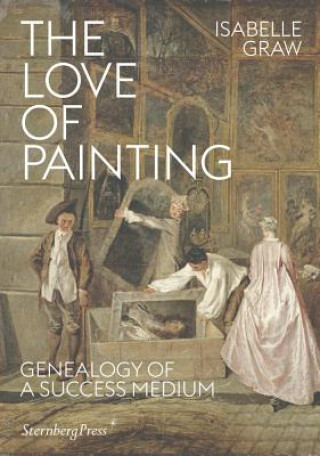 Carte Love of Painting - Genealogy of a Success Medium Isabelle Graw