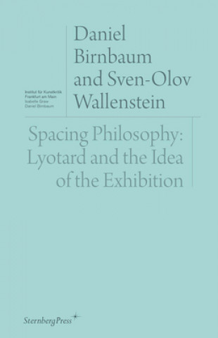 Könyv Spacing Philosophy: Lyotard and the Idea of the Exhibition Daniel Birnbaum