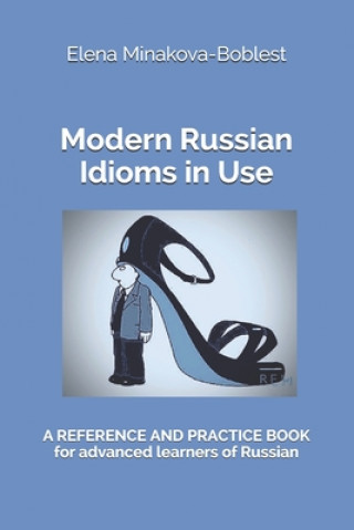 Carte Modern Russian Idioms in Use: A Reference and Practice Book for Advanced Learners of Russian Elena Minakova-Boblest