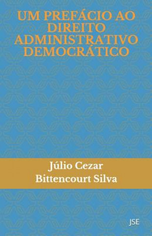Kniha Um Prefácio Ao Direito Administrativo Democrático: Jse Julio Cezar Bittencourt Silva