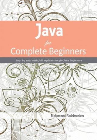 Knjiga Java for Complete Beginners: Step by step with full explanation for Java beginners Mohammed Abdelmoniem Kamel
