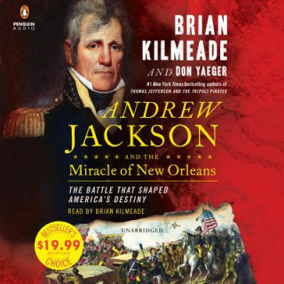 Audio Andrew Jackson and the Miracle of New Orleans: The Battle That Shaped America's Destiny Brian Kilmeade