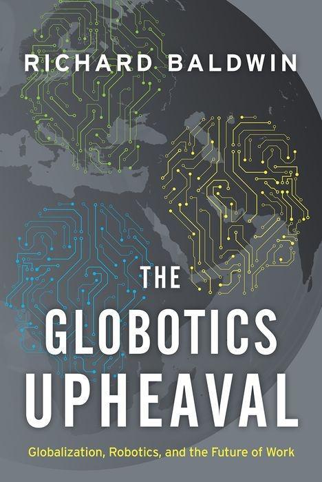 Carte The Globotics Upheaval: Globalization, Robotics, and the Future of Work 