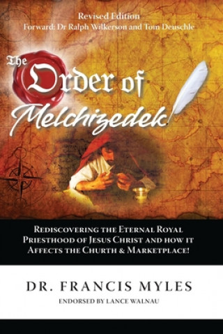 Könyv The Order of Melchizedek: Rediscovering the Eternal Royal Priesthood of Jesus Christ & How it impacts the Church and Marketplace 