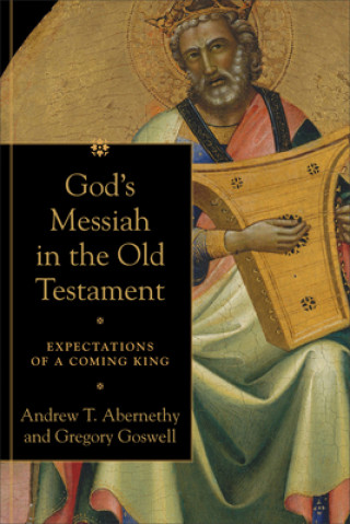 Книга God`s Messiah in the Old Testament - Expectations of a Coming King Gregory Goswell