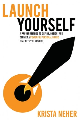 Carte Launch Yourself: A Proven Method to Define, Design and Deliver a Powerful Personal Brand That Gets You Results Lirie Vanschaik