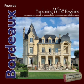Kniha Exploring Wine Regions - Bordeaux France: Discover Wine, Food, Castles, and the French Way of Life Michael C. Higgins