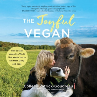 Digital The Joyful Vegan: How to Stay Vegan in a World That Wants You to Eat Meat, Dairy, and Eggs 
