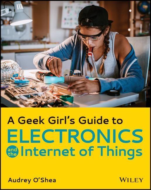 Carte Geek Girl's Guide to Electronics and the Internet of Things Audrey O'Shea