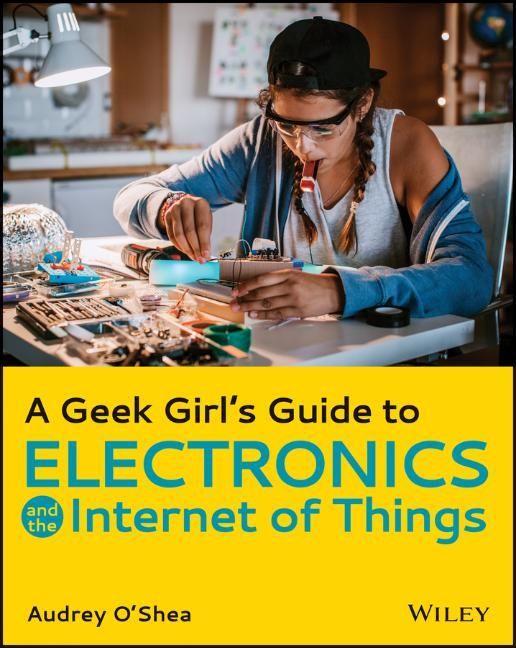 Knjiga Geek Girl's Guide to Electronics and the Internet of Things Audrey O'Shea