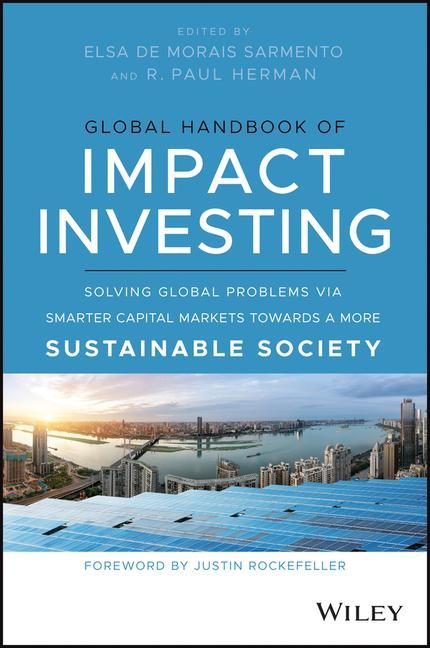 Carte Global Handbook of Impact Investing: Solving Globa l Problems via Smarter Capital Markets Towards a M ore Sustainable Society R. Paul Herman