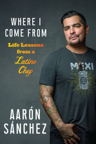 Carte Where I Come from: Life Lessons from a Latino Chef 