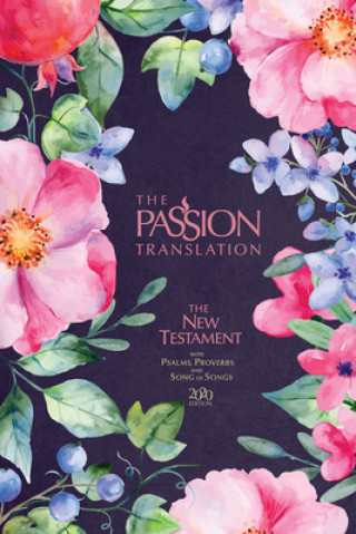 Kniha The Passion Translation New Testament (2020 Edition) Berry Blossoms: With Psalms, Proverbs and Song of Songs 