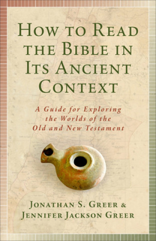 Książka How to Read the Bible in Its Ancient Context: A Guide for Exploring the Worlds of the Old and New Testaments Jennifer Jackson Greer