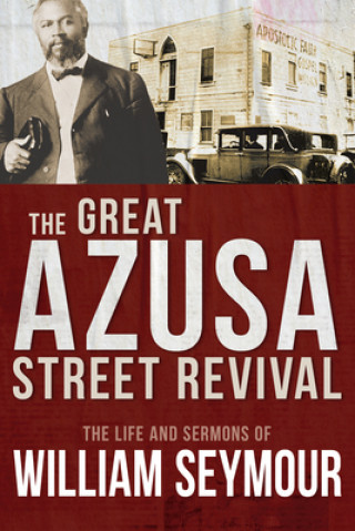 Kniha The Great Azusa Street Revival: The Life and Sermons of William Seymour Roberts Liardon