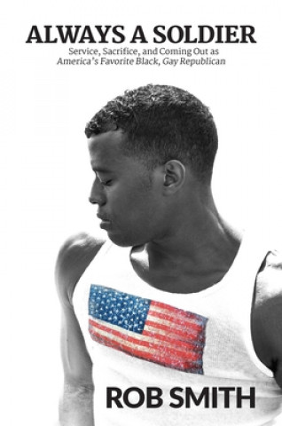 Kniha Always a Soldier: Service, Sacrifice, and Coming Out as America's Favorite Black, Gay Republican 