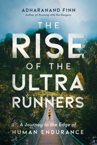Könyv The Rise of the Ultra Runners: A Journey to the Edge of Human Endurance 