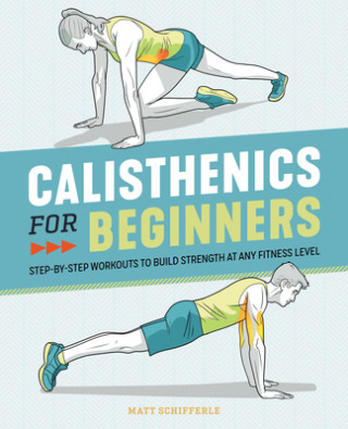 Книга Calisthenics for Beginners: Step-By-Step Workouts to Build Strength at Any Fitness Level 