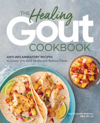 Книга The Healing Gout Cookbook: Anti-Inflammatory Recipes to Lower Uric Acid Levels and Reduce Flares 