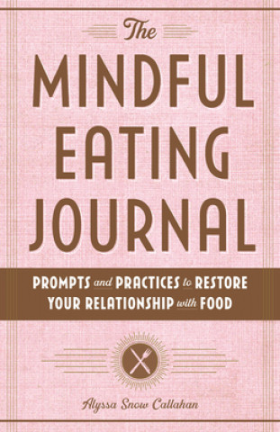 Book The Mindful Eating Journal: Prompts and Practices to Restore Your Relationship with Food 