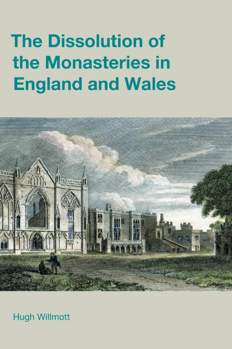 Kniha Dissolution of the Monasteries in England and Wales Hugh Willmott
