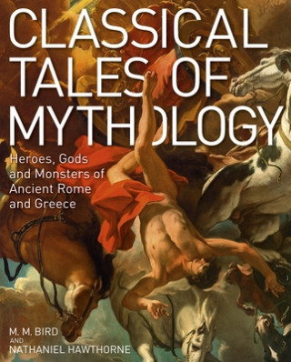 Książka Classical Tales of Mythology: Heroes, Gods and Monsters of Ancient Rome and Greece Nathaniel Hawthorne
