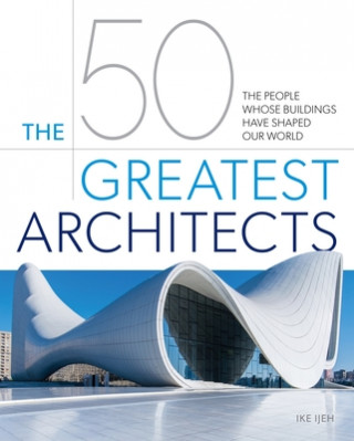 Könyv The 50 Greatest Architects: The People Whose Buildings Have Shaped Our World 