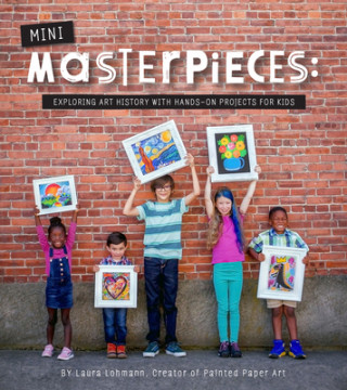 Kniha Mini-Masterpieces: Exploring Art History with Hands-On Projects for Kids 