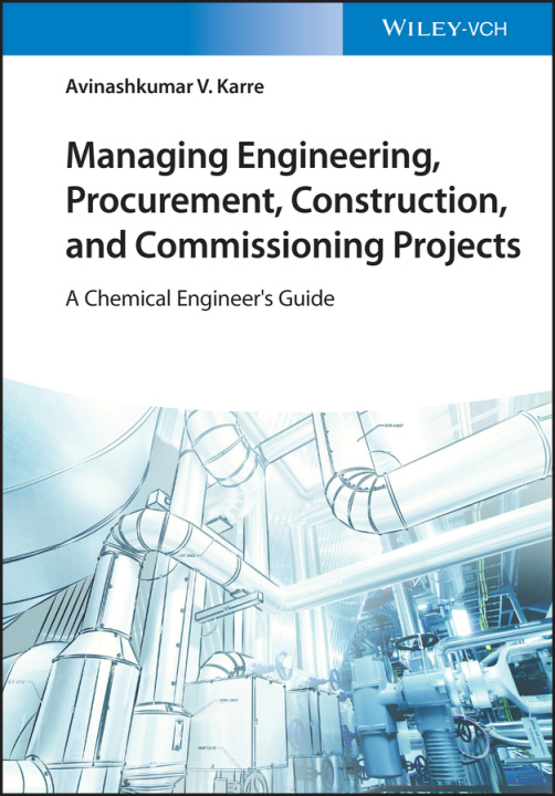 Kniha Managing Engineering, Procurement, Construction, and Commissioning Projects - A Chemical Engineer's  Guide Avinashkumar V. Karre