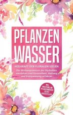 Könyv Pflanzenwasser: Heilkraft der floralen Seelen - Die Wirkungsweisen der Hydrolate verstehen und Gesundheit, Heilung und Entspannung erfahren inkl. Anle 