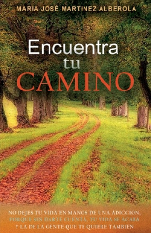 Könyv Encuentra TU CAMINO: No dejes tu vida en manos de una adicción, porque sin darte cuenta, tu vida se acaba y la de la gente que te quiere ta 