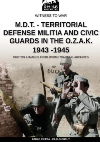 Книга M.D.T. - Territorial Defense Militia and Civic Guards in the O.Z.A.K. 1943-1945 Carlo Cucut